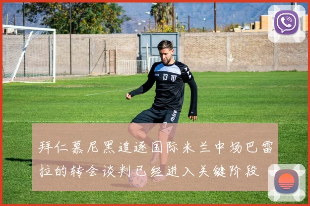 拜仁慕尼黑追逐国际米兰中场巴雷拉的转会谈判已经进入关键阶段