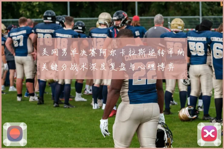 美网男单决赛阿尔卡拉斯逆转辛纳关键分战术深度复盘与心理博弈